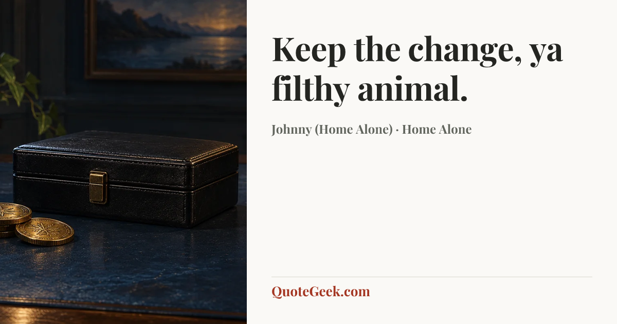 “Keep the change, ya filthy animal.” — Johnny (Home Alone) · Home Alone. Illustrated QuoteGeek card.