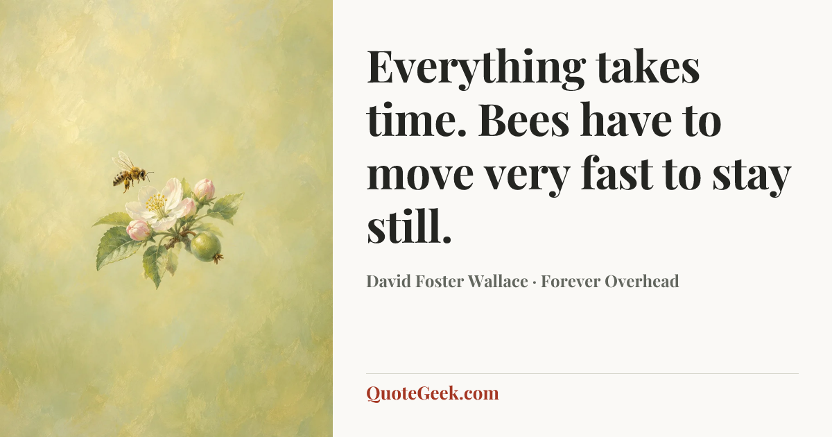 “Everything takes time. Bees have to move very fast to stay still.” — David Foster Wallace · Forever Overhead. Illustrated QuoteGeek card.