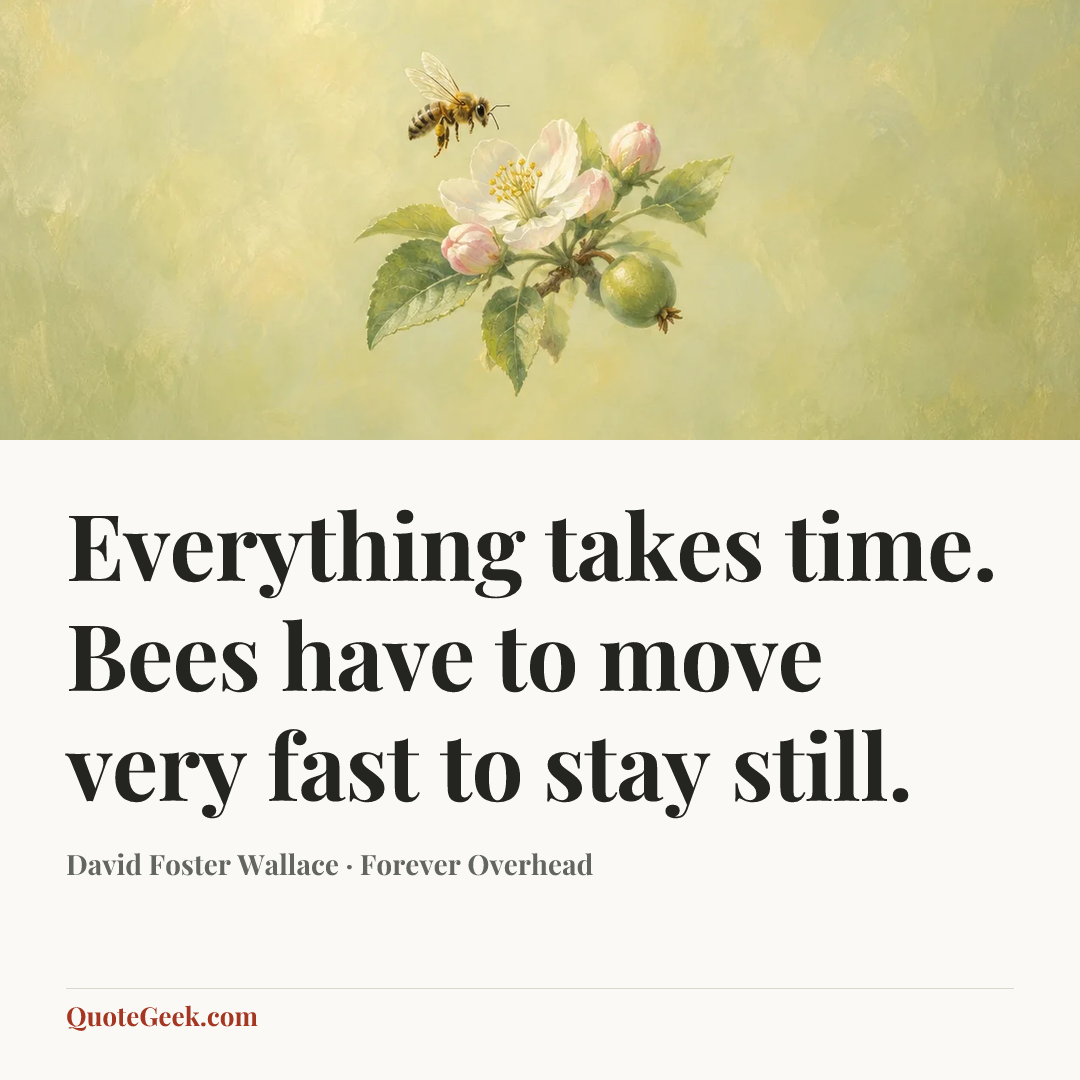 “Everything takes time. Bees have to move very fast to stay still.” — David Foster Wallace · Forever Overhead. Illustrated QuoteGeek card.