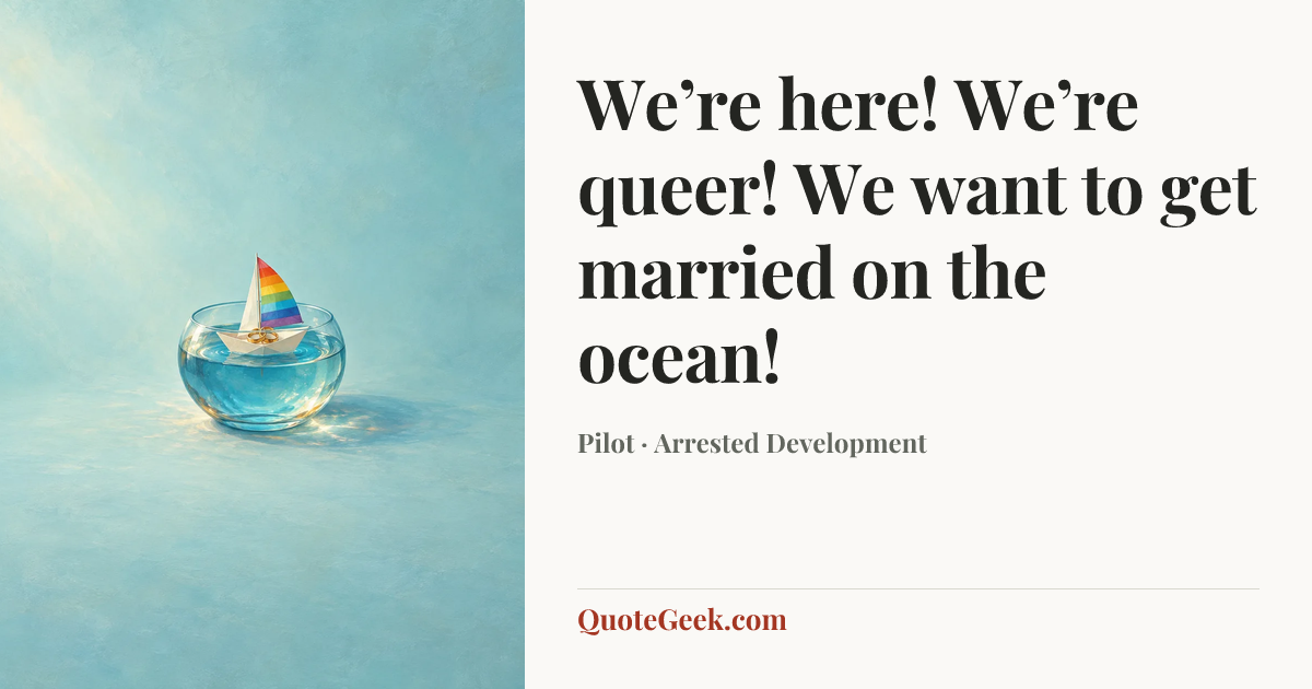 “We’re here! We’re queer! We want to get married on the ocean!” — Pilot · Arrested Development. Illustrated QuoteGeek card.