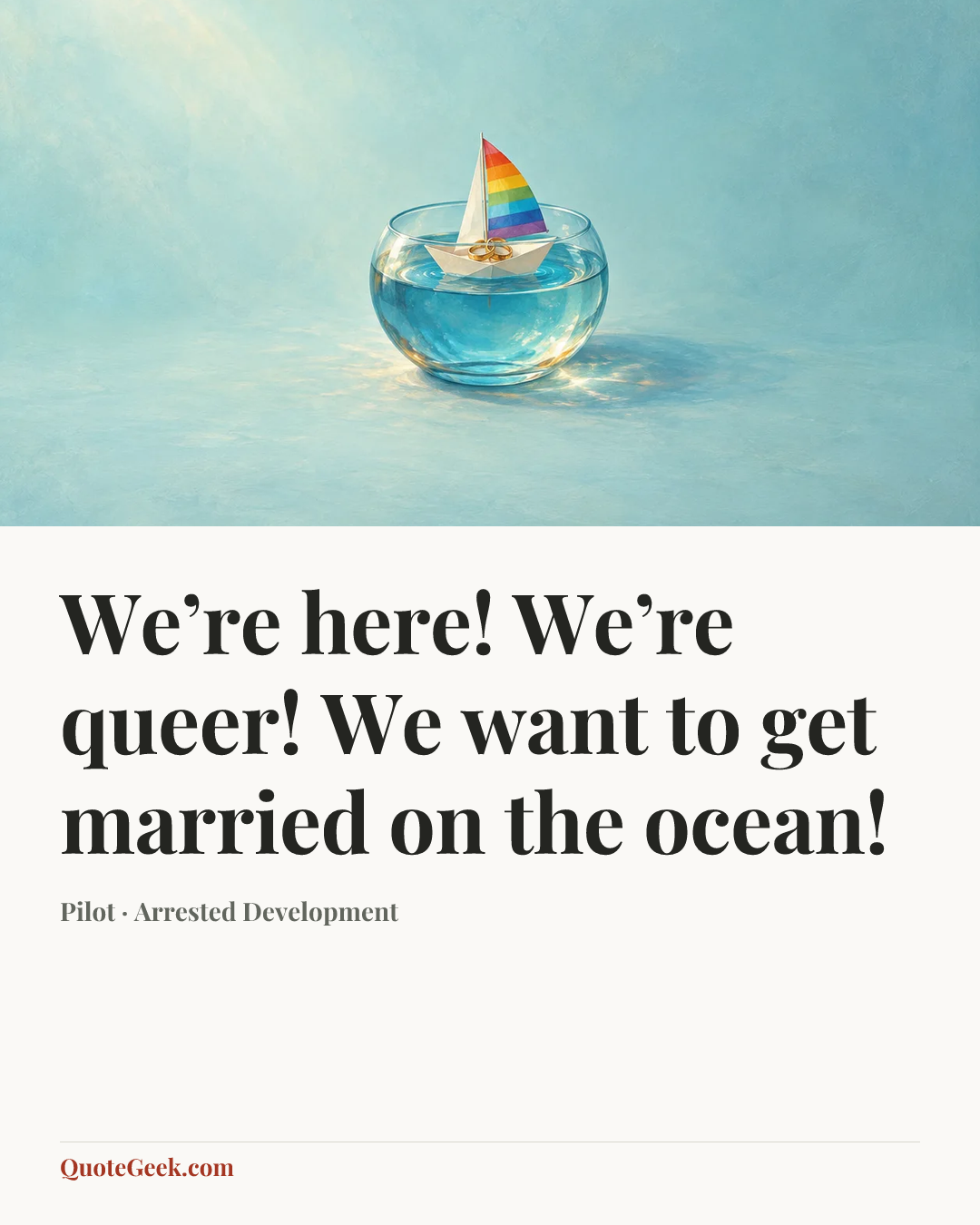 “We’re here! We’re queer! We want to get married on the ocean!” — Pilot · Arrested Development. Illustrated QuoteGeek card.