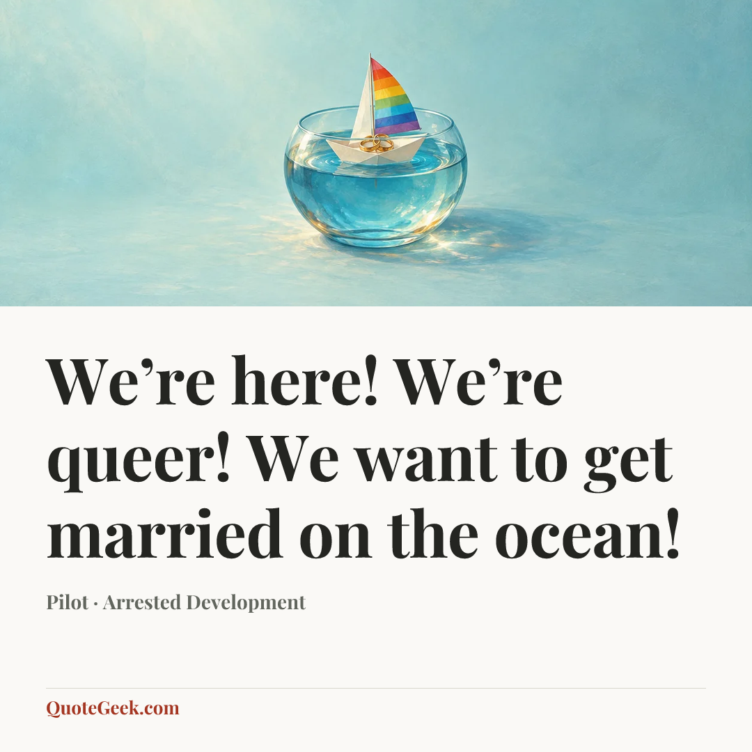 “We’re here! We’re queer! We want to get married on the ocean!” — Pilot · Arrested Development. Illustrated QuoteGeek card.