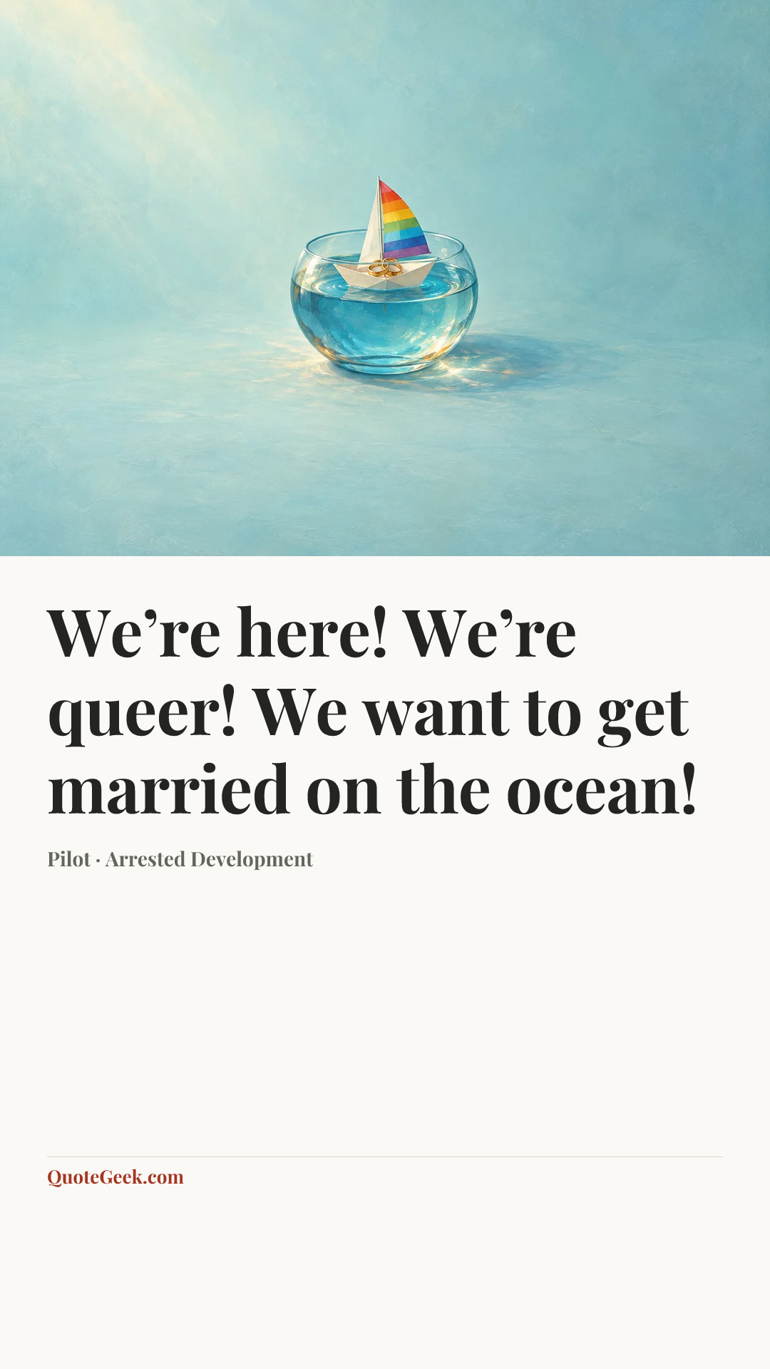 “We’re here! We’re queer! We want to get married on the ocean!” — Pilot · Arrested Development. Illustrated QuoteGeek card.
