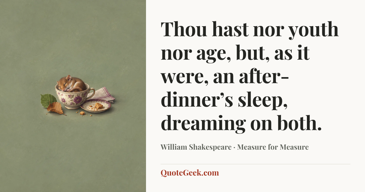 “Thou hast nor youth nor age, but, as it were, an after-dinner’s sleep, dreaming on both.” — William Shakespeare · Measure for Measure. Illustrated QuoteGeek card.