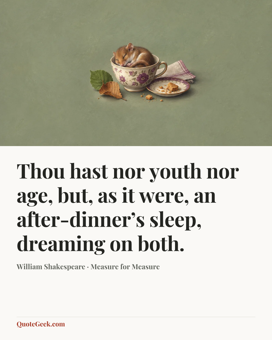 “Thou hast nor youth nor age, but, as it were, an after-dinner’s sleep, dreaming on both.” — William Shakespeare · Measure for Measure. Illustrated QuoteGeek card.