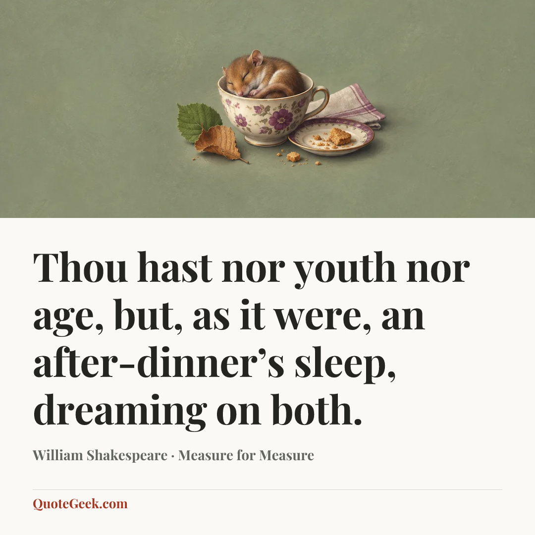 “Thou hast nor youth nor age, but, as it were, an after-dinner’s sleep, dreaming on both.” — William Shakespeare · Measure for Measure. Illustrated QuoteGeek card.