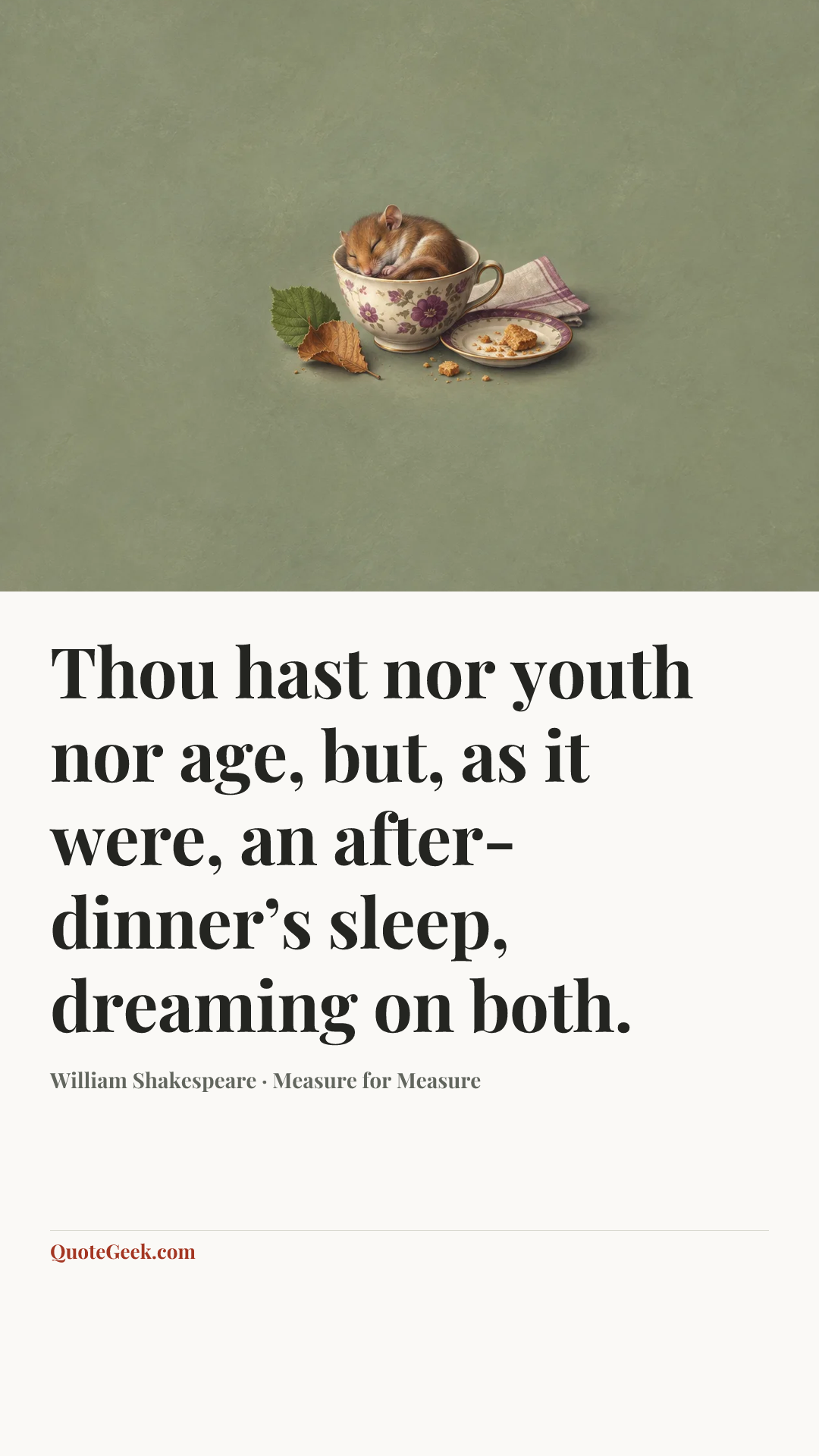“Thou hast nor youth nor age, but, as it were, an after-dinner’s sleep, dreaming on both.” — William Shakespeare · Measure for Measure. Illustrated QuoteGeek card.