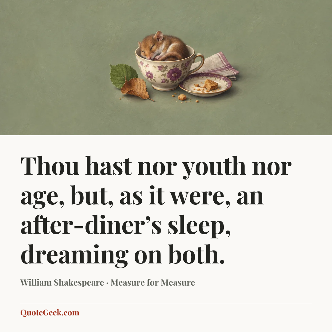 “Thou hast nor youth nor age, but, as it were, an after-diner’s sleep, dreaming on both.” — William Shakespeare · Measure for Measure. Illustrated QuoteGeek card.