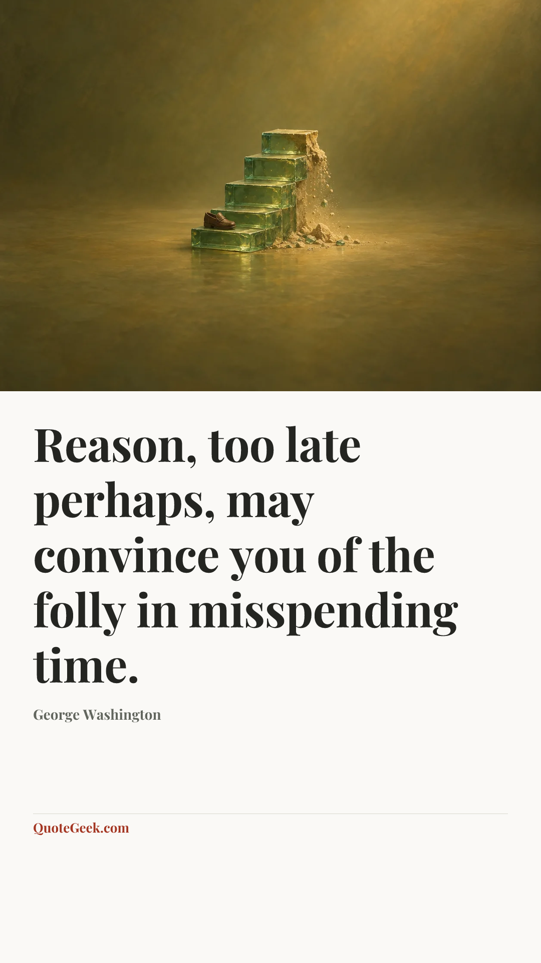 “Reason, too late perhaps, may convince you of the folly in misspending time.” — George Washington. Illustrated QuoteGeek card.