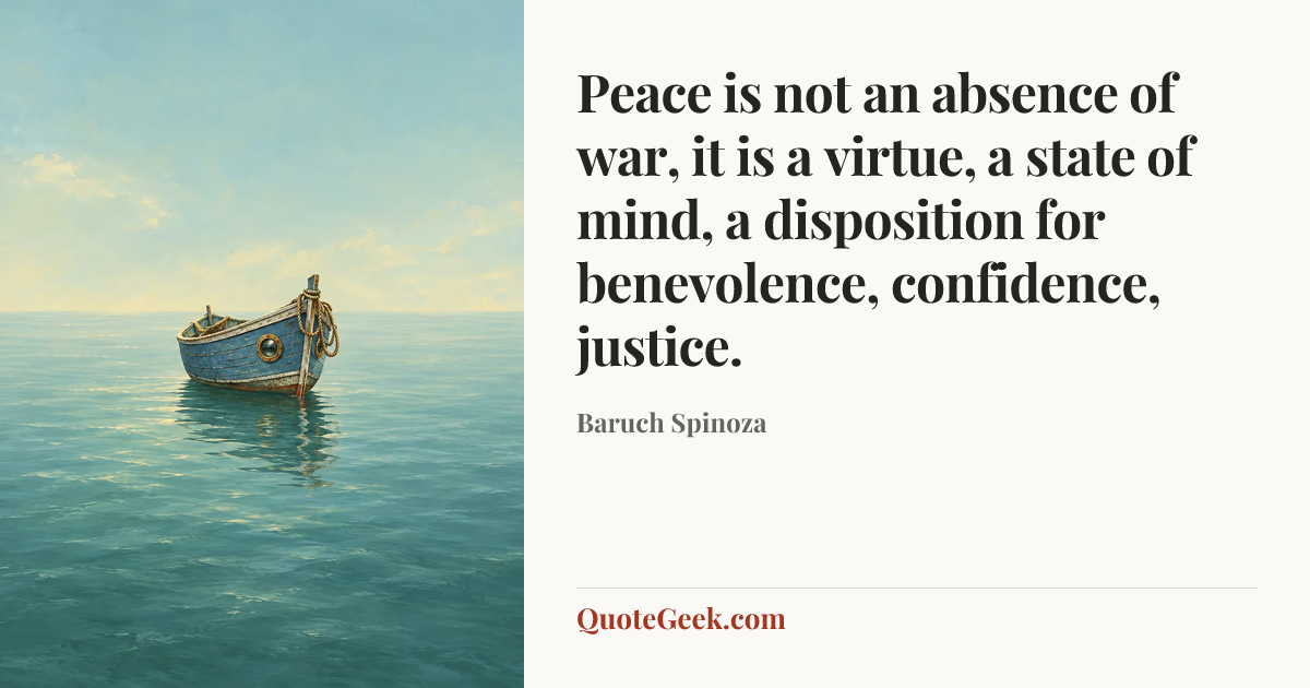 “Peace is not an absence of war, it is a virtue, a state of mind, a disposition for benevolence, confidence, justice.” — Baruch Spinoza. Illustrated QuoteGeek card.