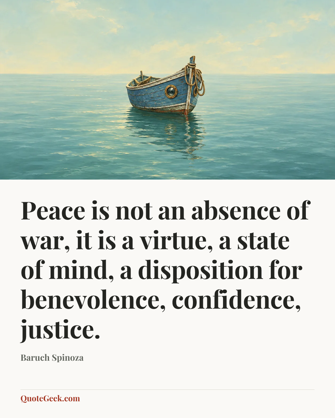 “Peace is not an absence of war, it is a virtue, a state of mind, a disposition for benevolence, confidence, justice.” — Baruch Spinoza. Illustrated QuoteGeek card.