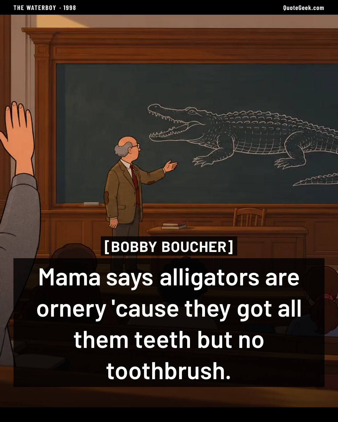 “Mama says alligators are ornery 'cause they got all them teeth but no toothbrush.” — Bobby Boucher · The Waterboy. Illustrated QuoteGeek card.