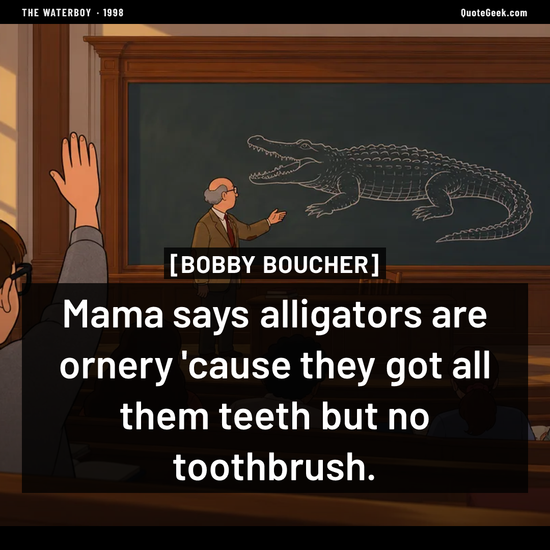 “Mama says alligators are ornery 'cause they got all them teeth but no toothbrush.” — Bobby Boucher · The Waterboy. Illustrated QuoteGeek card.