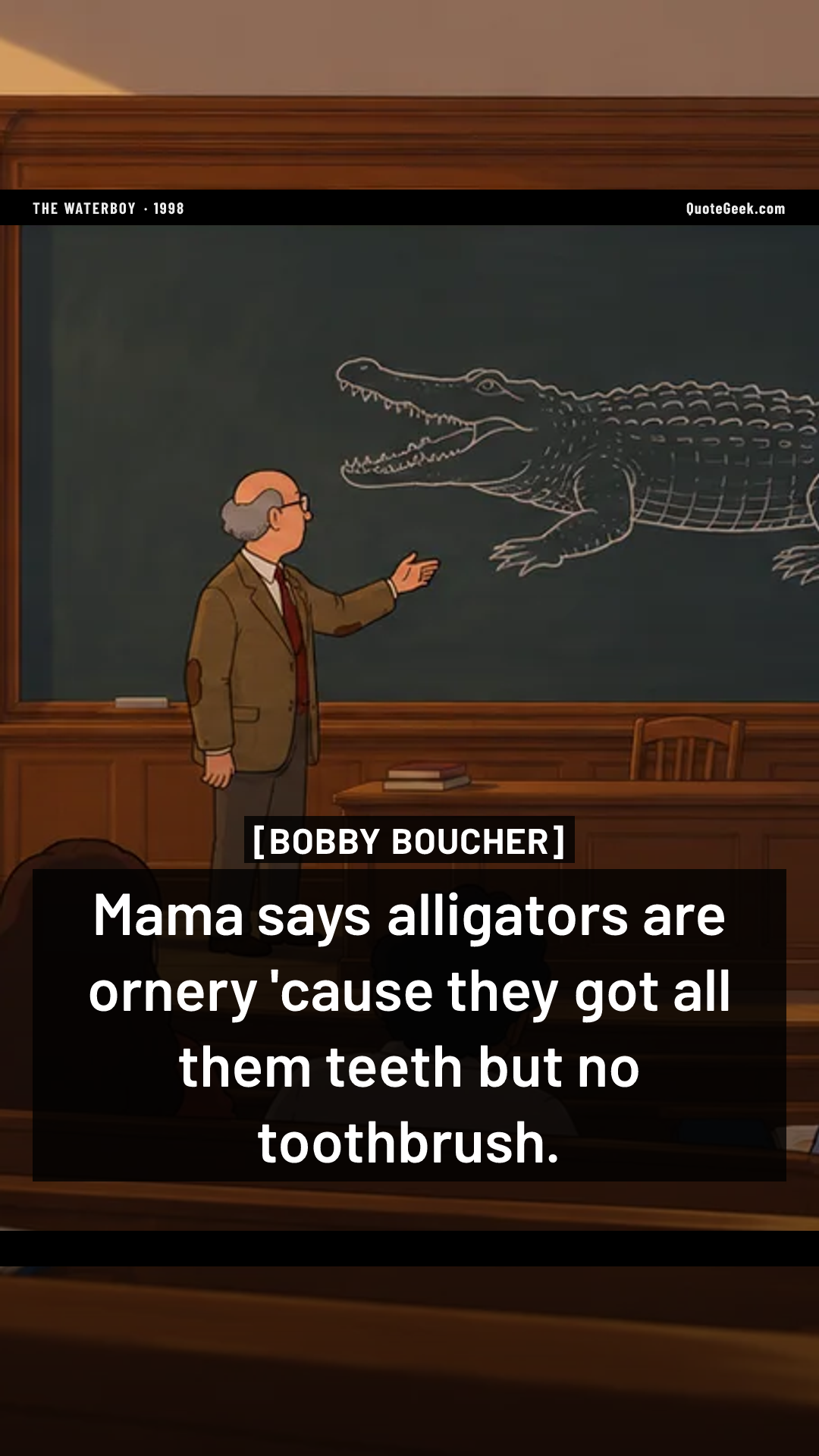 “Mama says alligators are ornery 'cause they got all them teeth but no toothbrush.” — Bobby Boucher · The Waterboy. Illustrated QuoteGeek card.