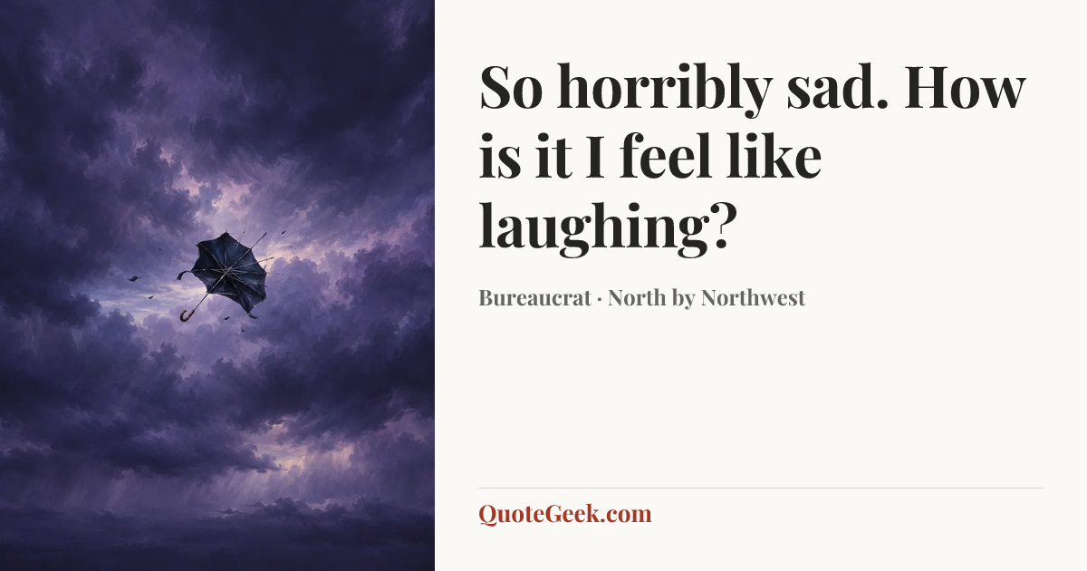 “So horribly sad. How is it I feel like laughing?” — Bureaucrat · North by Northwest. Illustrated QuoteGeek card.