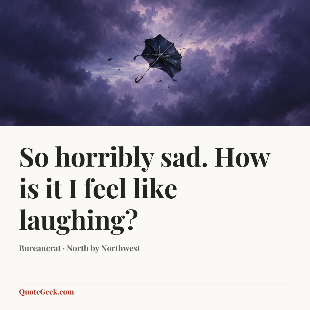 “So horribly sad. How is it I feel like laughing?” — Bureaucrat · North by Northwest. Illustrated QuoteGeek card.