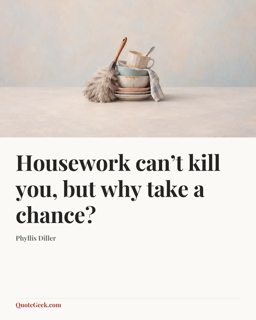 “Housework can’t kill you, but why take a chance?” — Phyllis Diller. Illustrated QuoteGeek card.