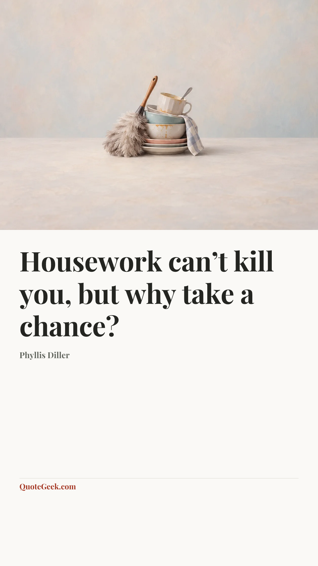 “Housework can’t kill you, but why take a chance?” — Phyllis Diller. Illustrated QuoteGeek card.