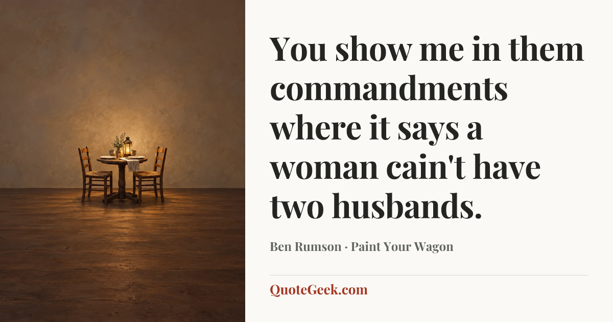 “You show me in them commandments where it says a woman cain't have two husbands.” — Ben Rumson · Paint Your Wagon. Illustrated QuoteGeek card.