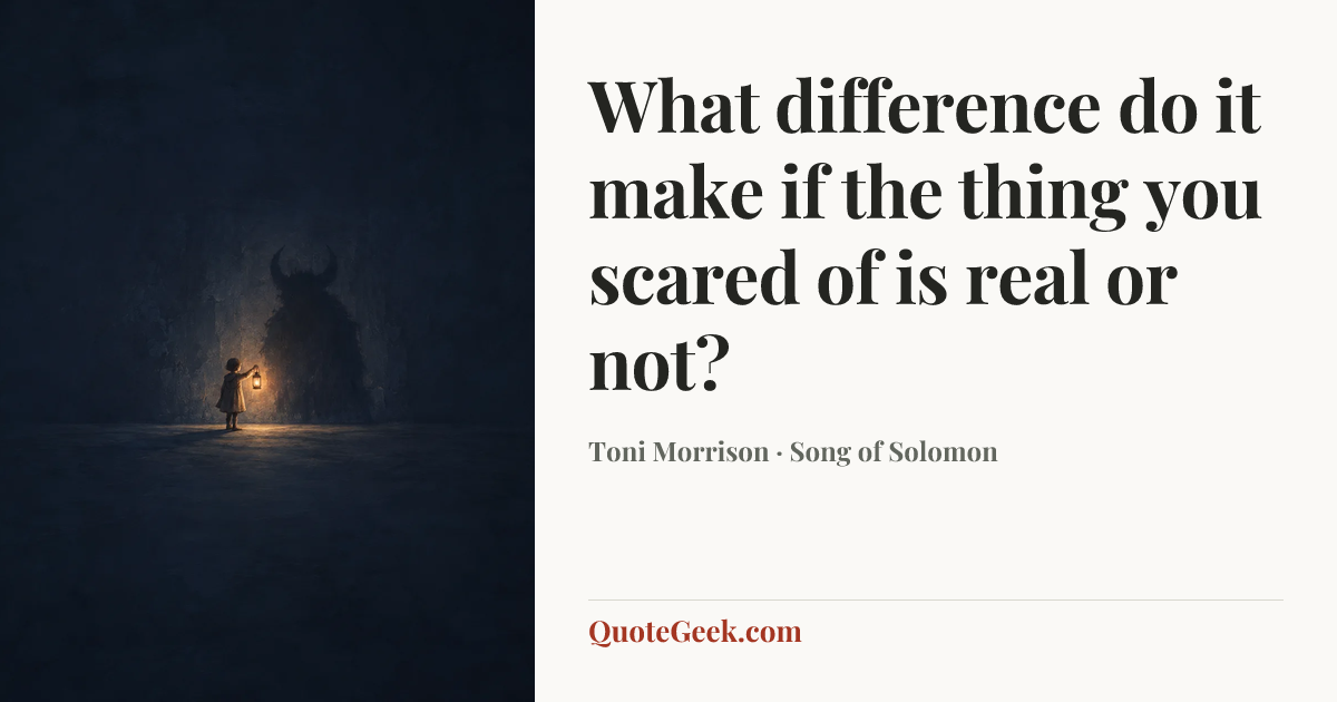 “What difference do it make if the thing you scared of is real or not?” — Toni Morrison · Song of Solomon. Illustrated QuoteGeek card.