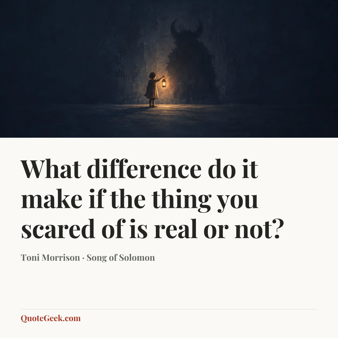 “What difference do it make if the thing you scared of is real or not?” — Toni Morrison · Song of Solomon. Illustrated QuoteGeek card.