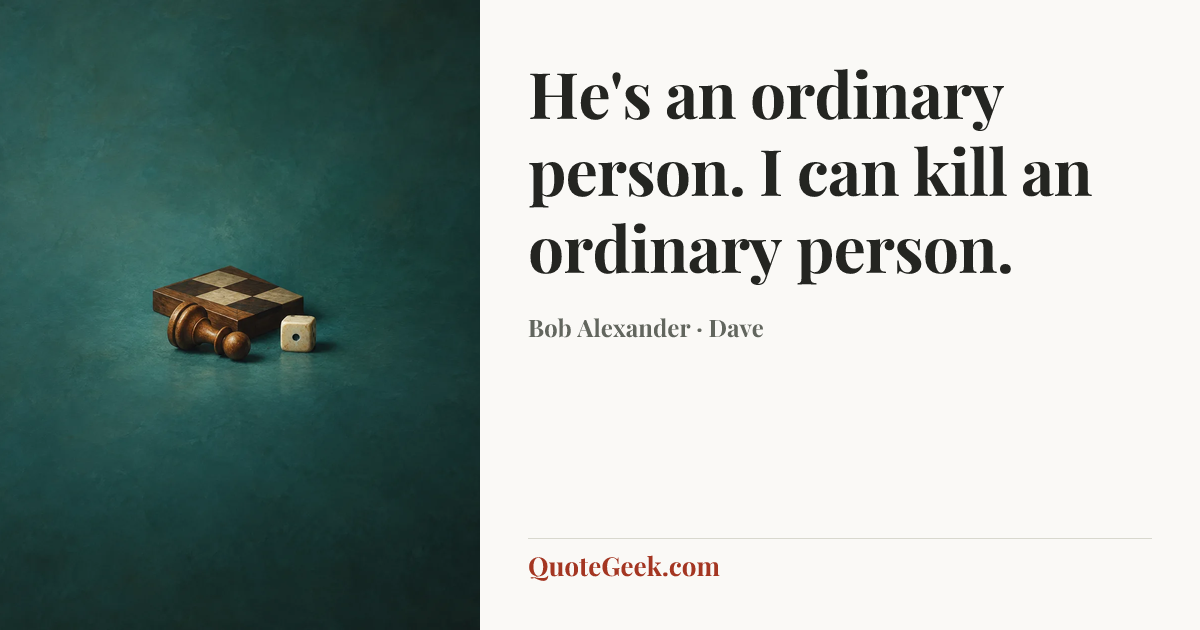 “He's an ordinary person. I can kill an ordinary person.” — Bob Alexander · Dave. Illustrated QuoteGeek card.