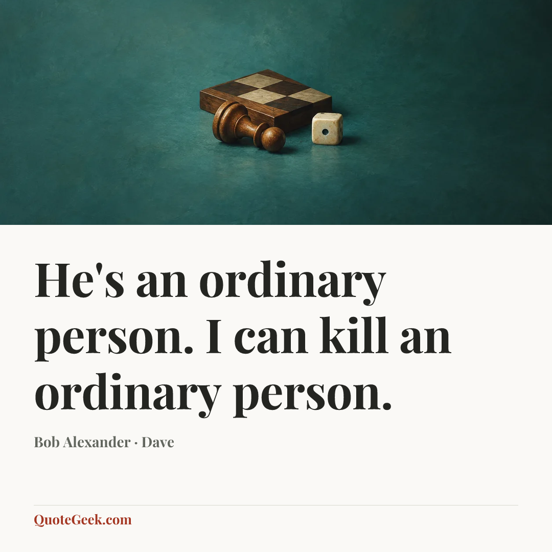 “He's an ordinary person. I can kill an ordinary person.” — Bob Alexander · Dave. Illustrated QuoteGeek card.