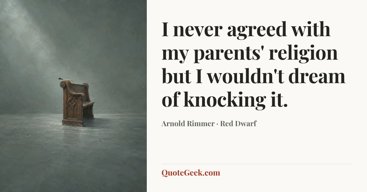 “I never agreed with my parents' religion but I wouldn't dream of knocking it.” — Arnold Rimmer · Red Dwarf. Illustrated QuoteGeek card.