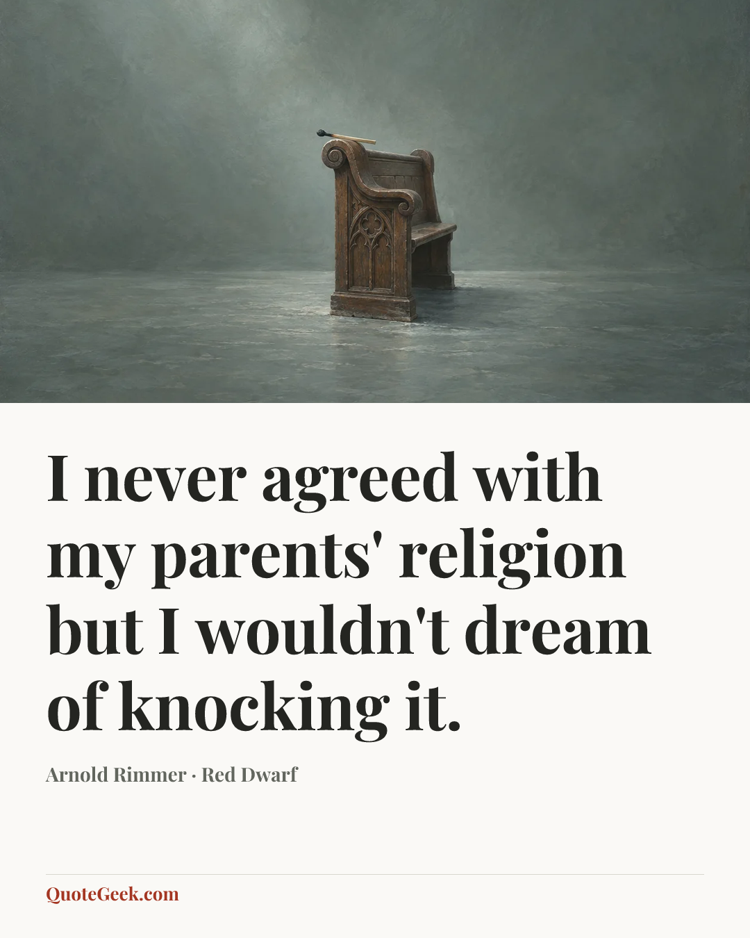 “I never agreed with my parents' religion but I wouldn't dream of knocking it.” — Arnold Rimmer · Red Dwarf. Illustrated QuoteGeek card.