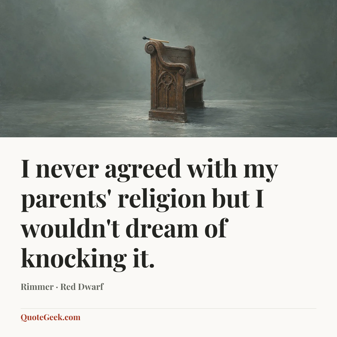 “I never agreed with my parents' religion but I wouldn't dream of knocking it.” — Rimmer · Red Dwarf. Illustrated QuoteGeek card.