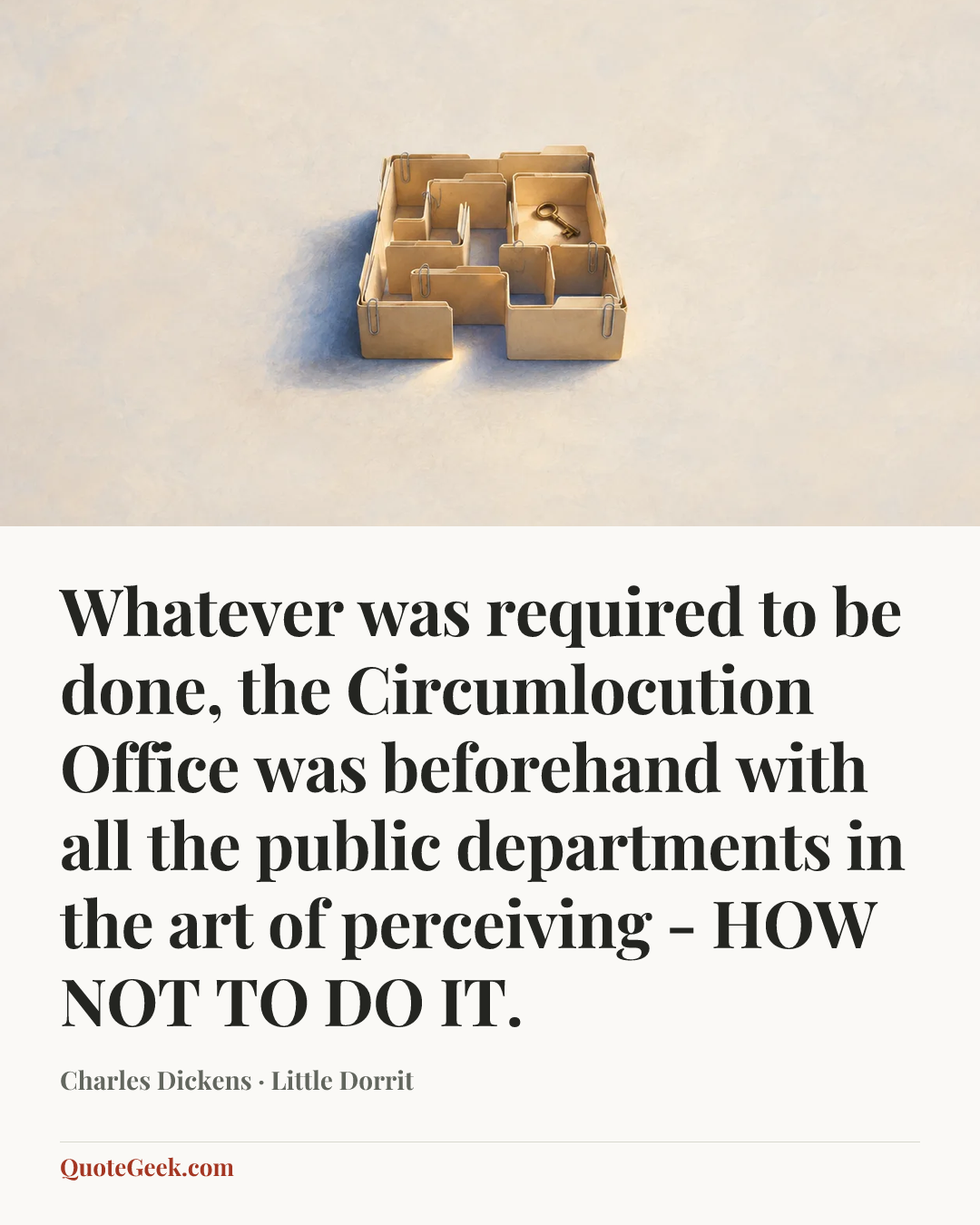 “Whatever was required to be done, the Circumlocution Office was beforehand with all the public departments in the art of perceiving - HOW NOT TO DO IT.” — Charles Dickens · Little Dorrit. Illustrated QuoteGeek card.