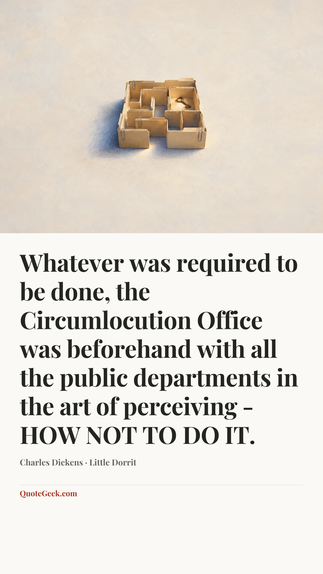 “Whatever was required to be done, the Circumlocution Office was beforehand with all the public departments in the art of perceiving - HOW NOT TO DO IT.” — Charles Dickens · Little Dorrit. Illustrated QuoteGeek card.