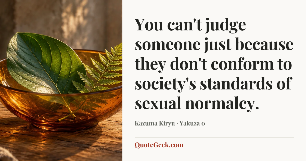“You can't judge someone just because they don't conform to society's standards of sexual normalcy.” — Kazuma Kiryu · Yakuza 0. Illustrated QuoteGeek card.
