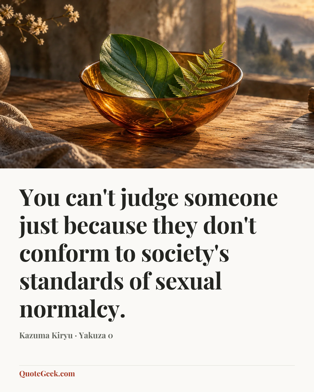 “You can't judge someone just because they don't conform to society's standards of sexual normalcy.” — Kazuma Kiryu · Yakuza 0. Illustrated QuoteGeek card.