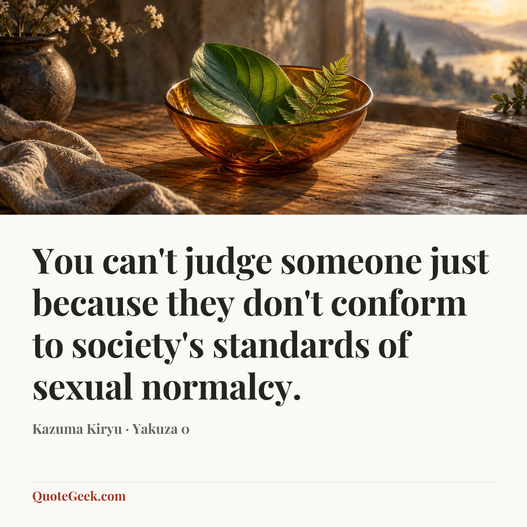 “You can't judge someone just because they don't conform to society's standards of sexual normalcy.” — Kazuma Kiryu · Yakuza 0. Illustrated QuoteGeek card.