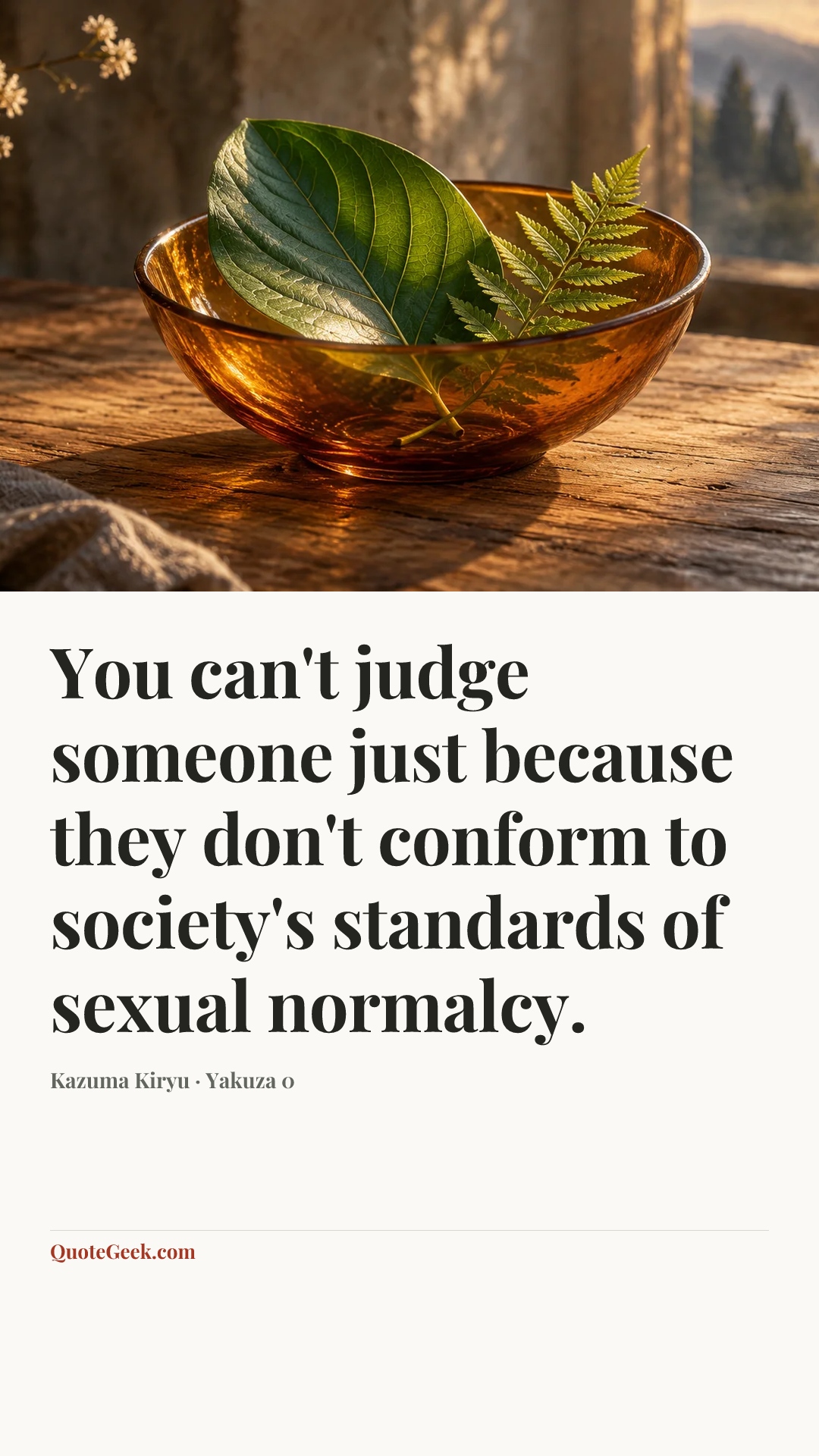“You can't judge someone just because they don't conform to society's standards of sexual normalcy.” — Kazuma Kiryu · Yakuza 0. Illustrated QuoteGeek card.