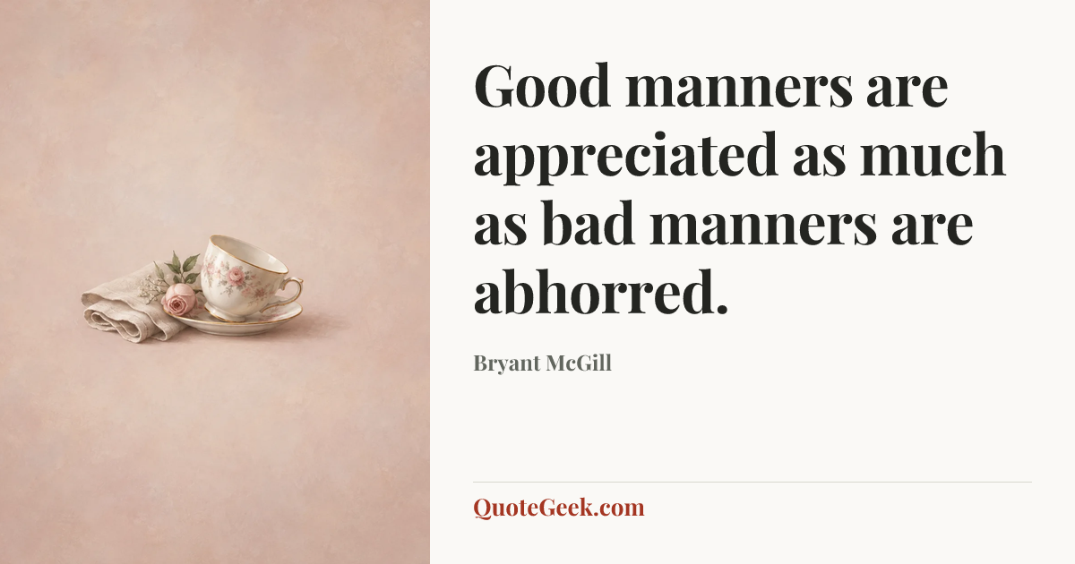 “Good manners are appreciated as much as bad manners are abhorred.” — Bryant McGill. Illustrated QuoteGeek card.