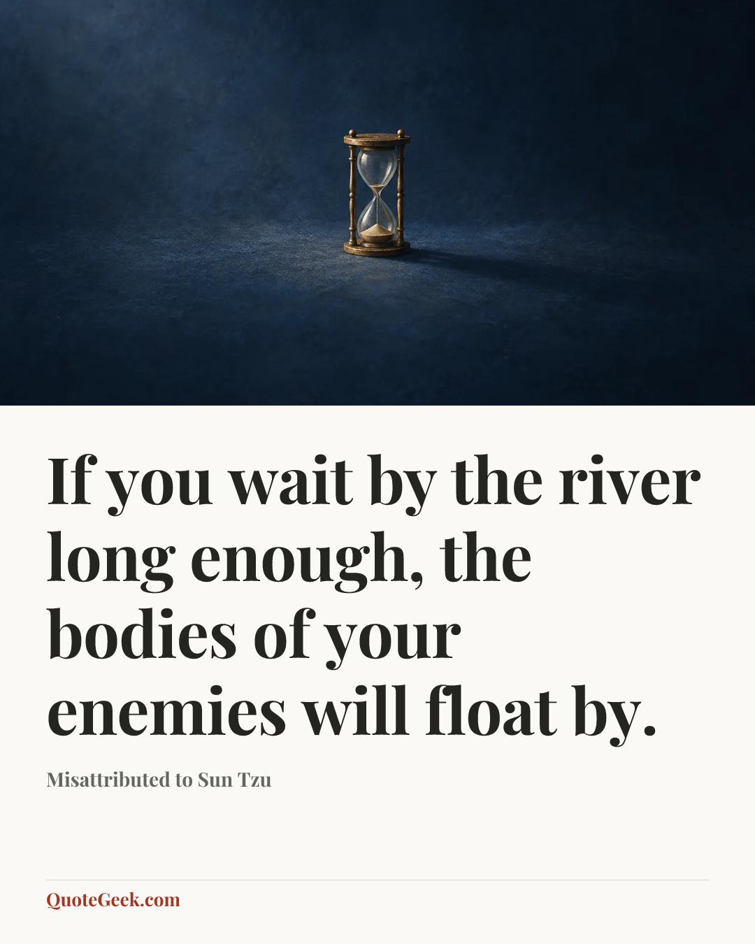 “If you wait by the river long enough, the bodies of your enemies will float by.” — Misattributed to Sun Tzu. Illustrated QuoteGeek card.
