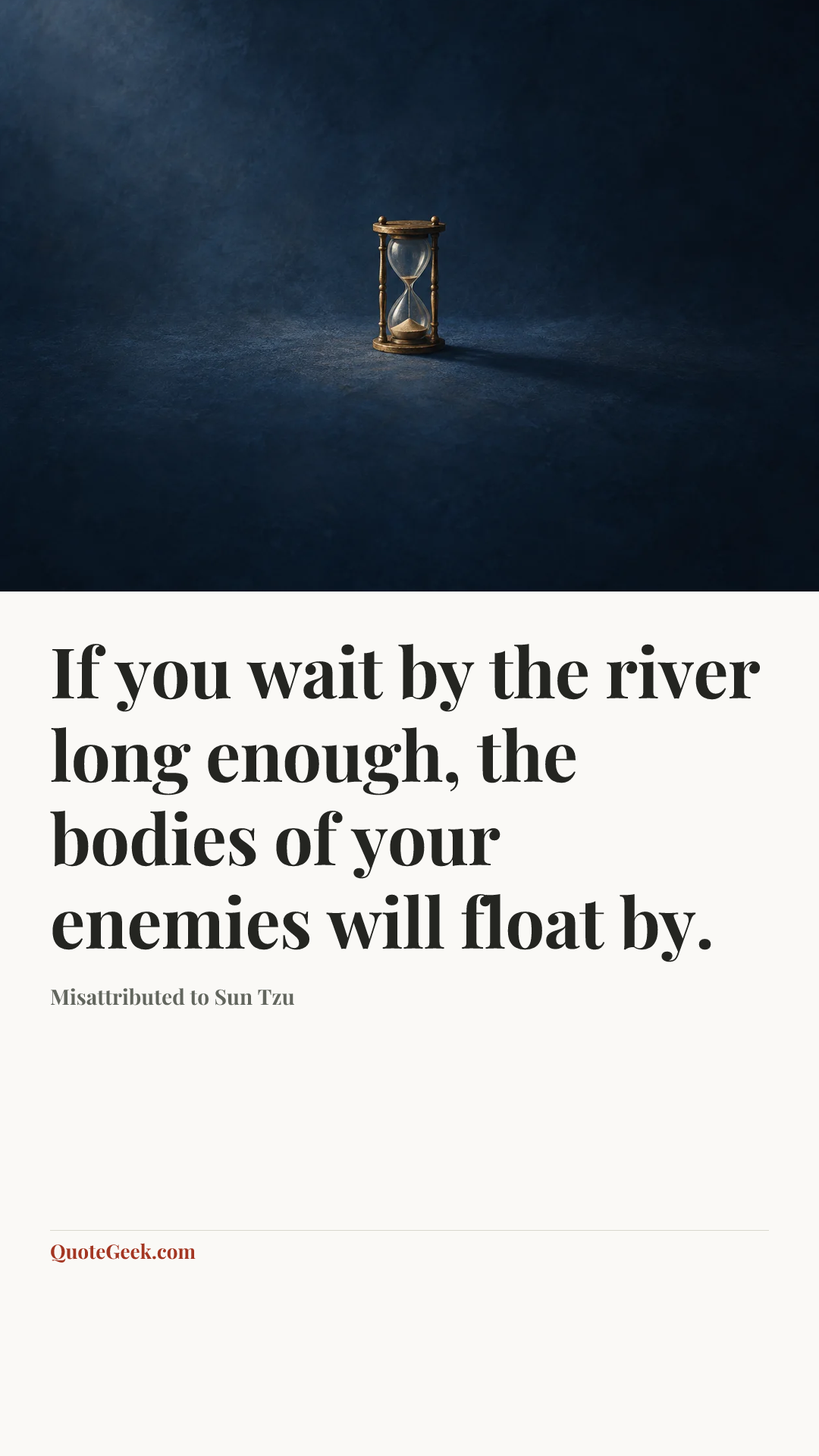 “If you wait by the river long enough, the bodies of your enemies will float by.” — Misattributed to Sun Tzu. Illustrated QuoteGeek card.
