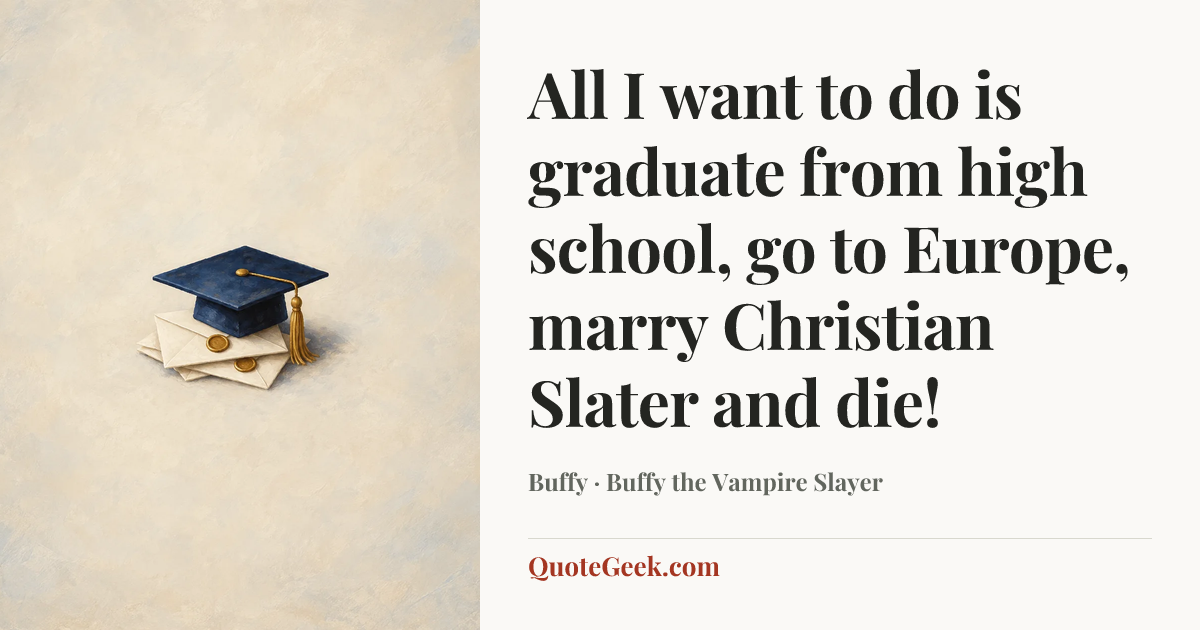 “All I want to do is graduate from high school, go to Europe, marry Christian Slater and die!” — Buffy · Buffy the Vampire Slayer. Illustrated QuoteGeek card.