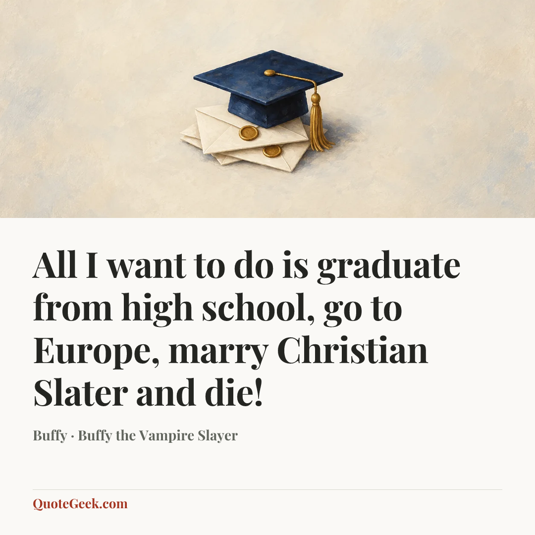 “All I want to do is graduate from high school, go to Europe, marry Christian Slater and die!” — Buffy · Buffy the Vampire Slayer. Illustrated QuoteGeek card.