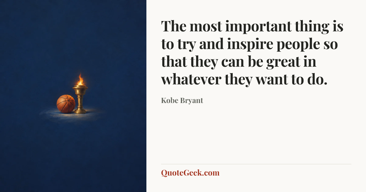 “The most important thing is to try and inspire people so that they can be great in whatever they want to do.” — Kobe Bryant. Illustrated QuoteGeek card.