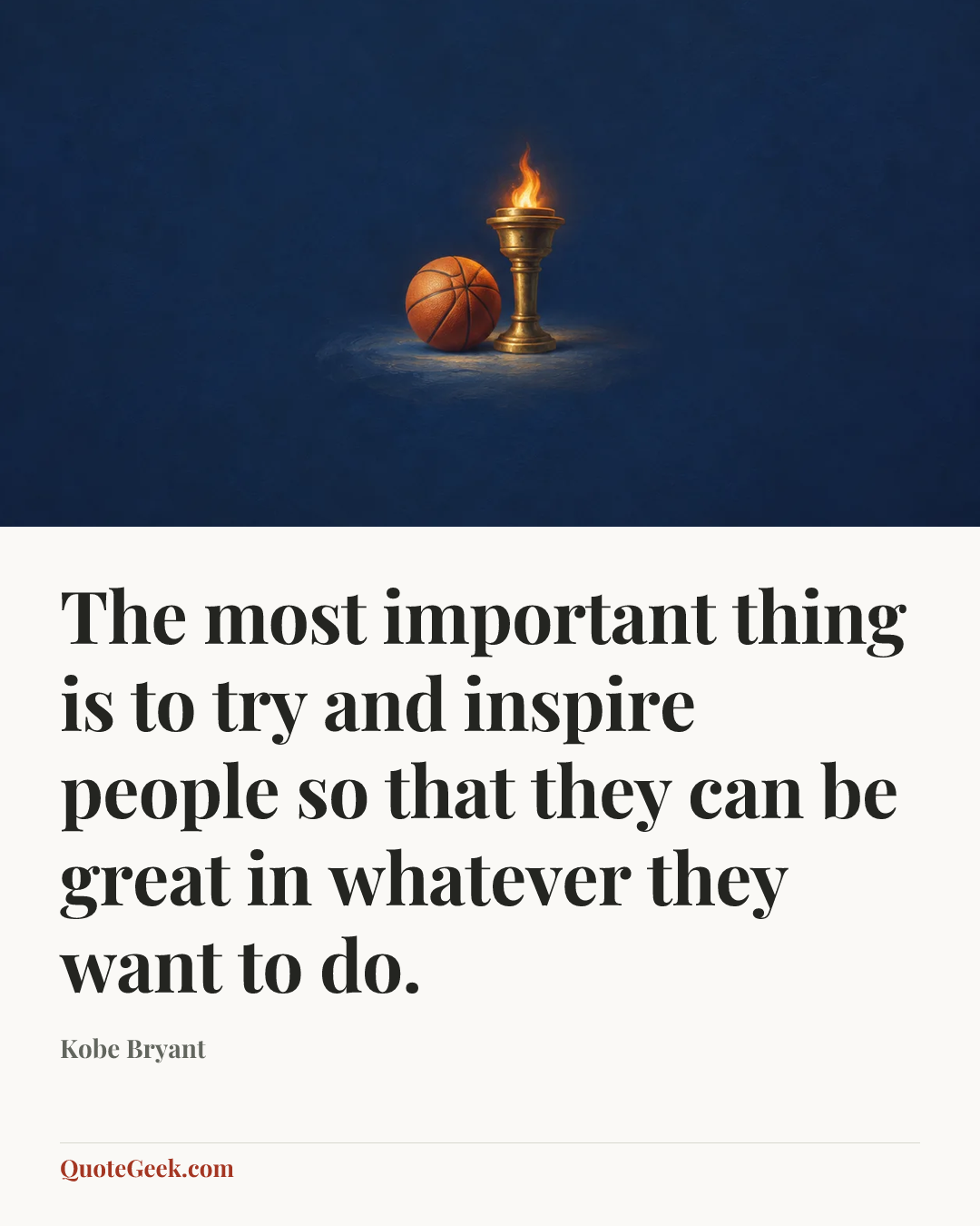 “The most important thing is to try and inspire people so that they can be great in whatever they want to do.” — Kobe Bryant. Illustrated QuoteGeek card.