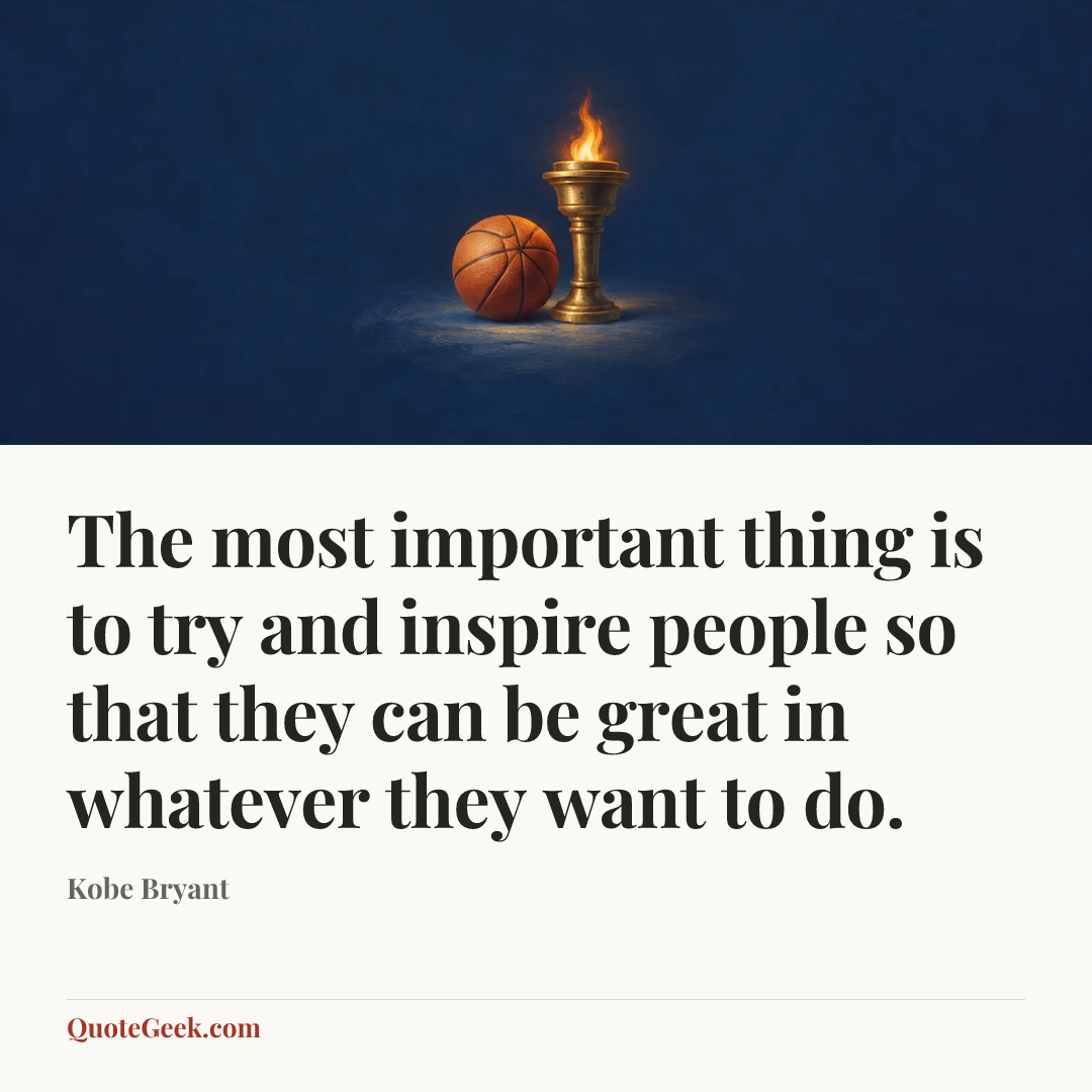 “The most important thing is to try and inspire people so that they can be great in whatever they want to do.” — Kobe Bryant. Illustrated QuoteGeek card.
