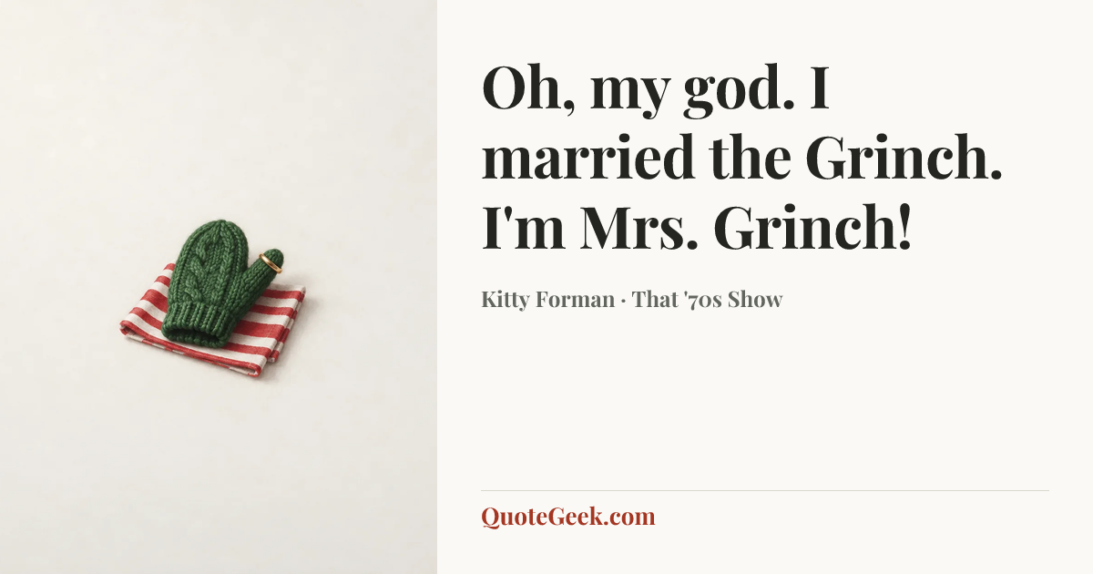 “Oh, my god. I married the Grinch. I'm Mrs. Grinch!” — Kitty Forman · That '70s Show. Illustrated QuoteGeek card.