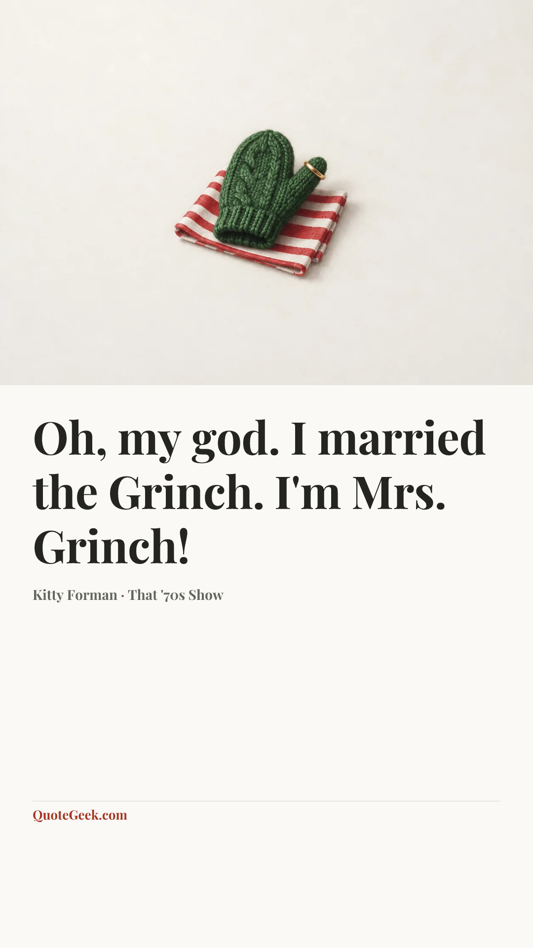 “Oh, my god. I married the Grinch. I'm Mrs. Grinch!” — Kitty Forman · That '70s Show. Illustrated QuoteGeek card.