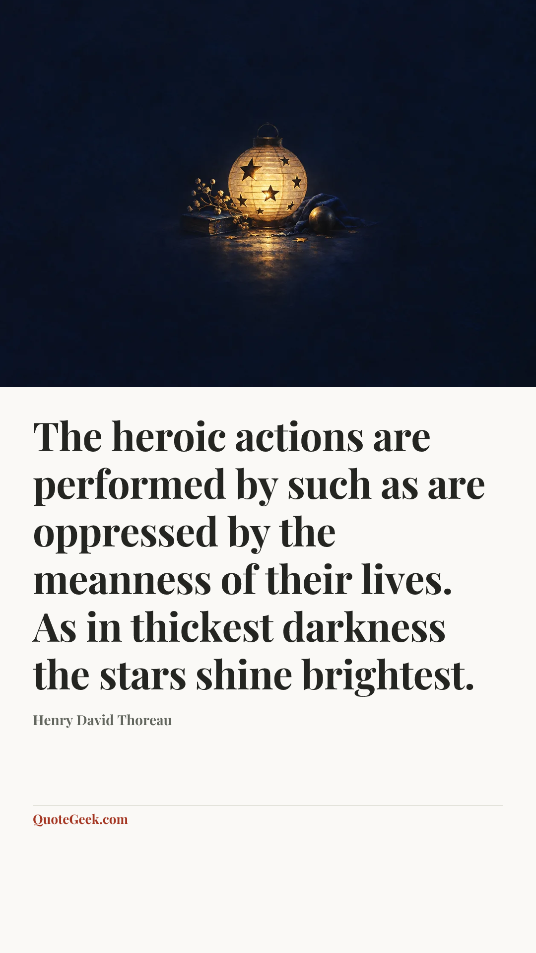 “The heroic actions are performed by such as are oppressed by the meanness of their lives. As in thickest darkness the stars shine brightest.” — Henry David Thoreau. Illustrated QuoteGeek card.