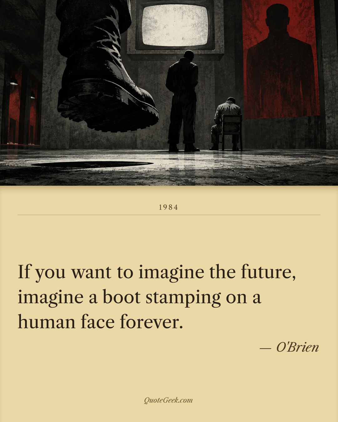 “If you want to imagine the future, imagine a boot stamping on a human face forever.” — O'Brien · 1984. Illustrated QuoteGeek card.