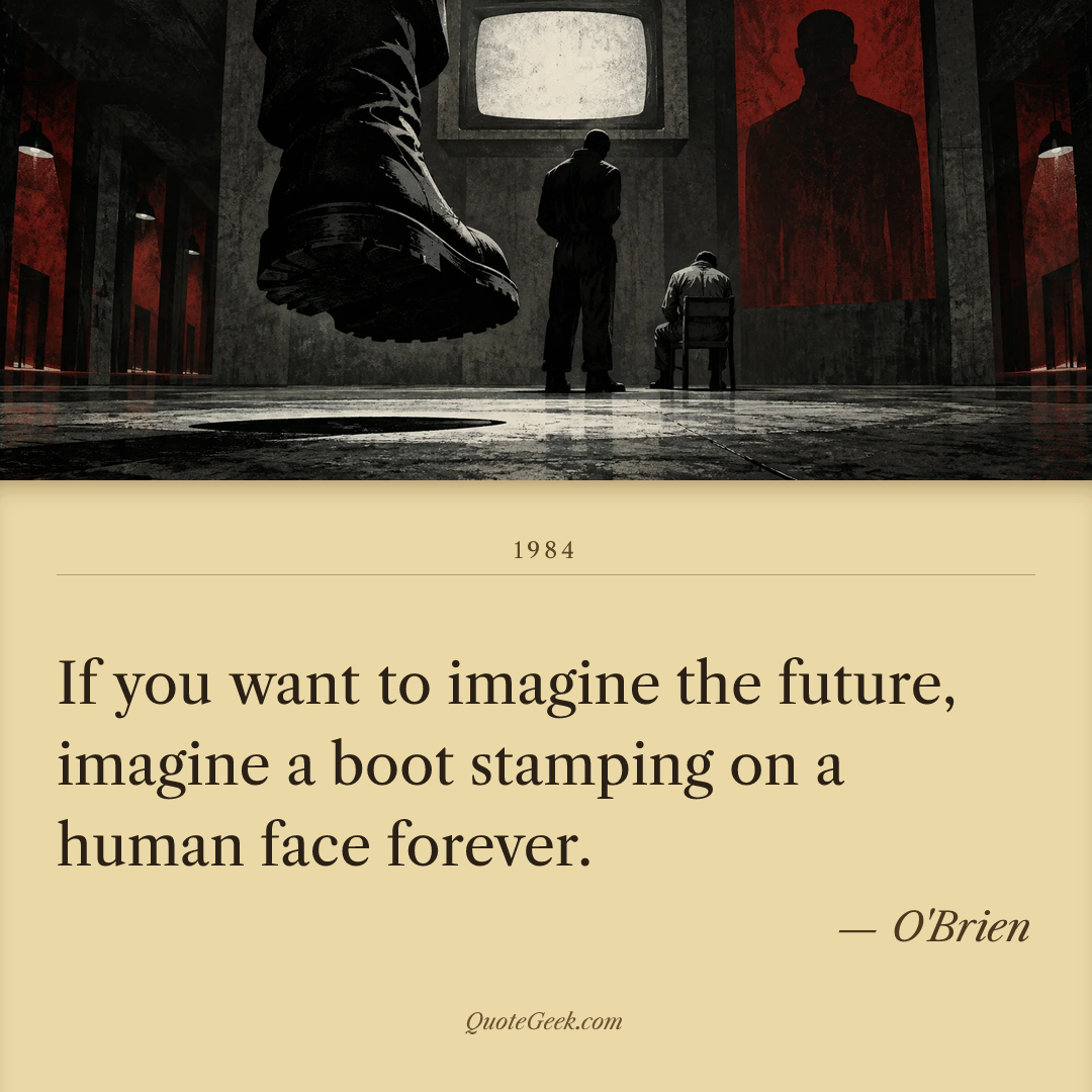 “If you want to imagine the future, imagine a boot stamping on a human face forever.” — O'Brien · 1984. Illustrated QuoteGeek card.
