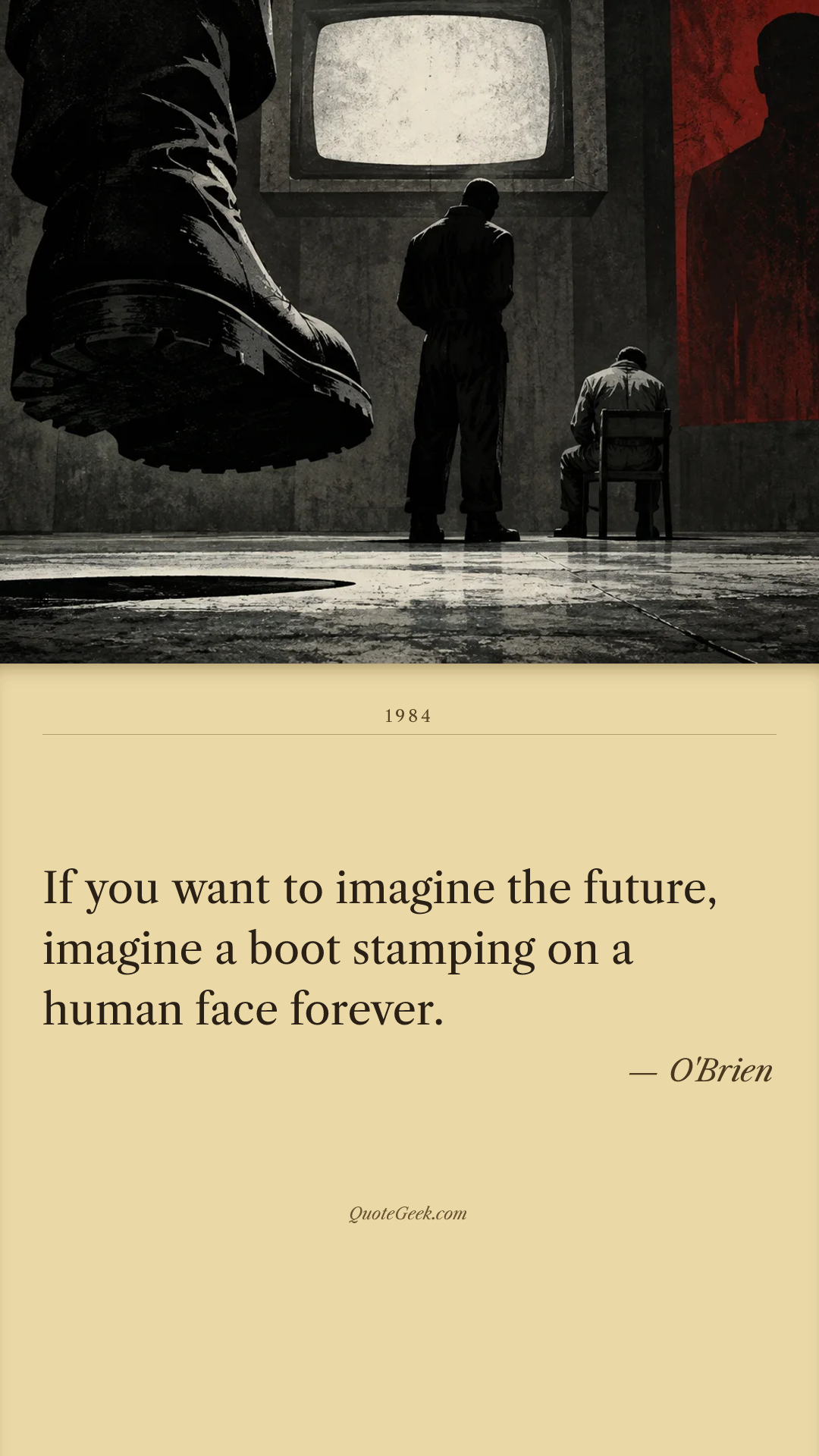 “If you want to imagine the future, imagine a boot stamping on a human face forever.” — O'Brien · 1984. Illustrated QuoteGeek card.